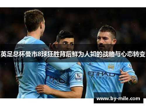 英足总杯曼市8球狂胜背后鲜为人知的战略与心态转变