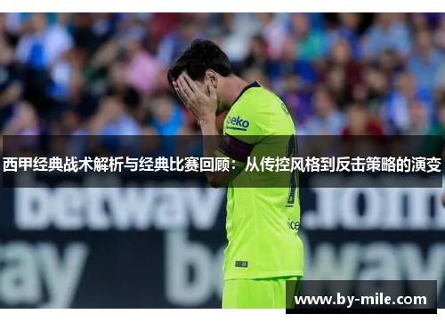 西甲经典战术解析与经典比赛回顾：从传控风格到反击策略的演变