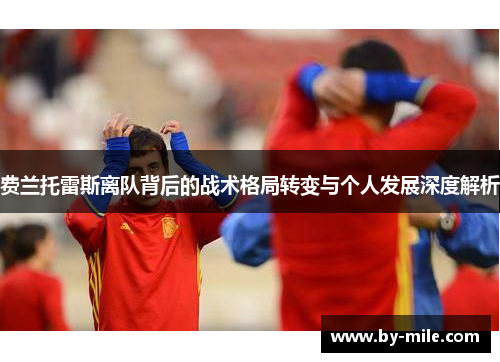 费兰托雷斯离队背后的战术格局转变与个人发展深度解析