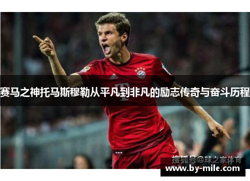 赛马之神托马斯穆勒从平凡到非凡的励志传奇与奋斗历程 赛马之神托马斯穆勒从平凡到非凡的励志传奇与奋斗历程