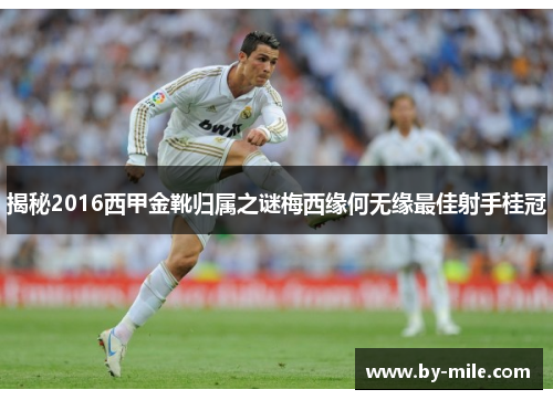 揭秘2016西甲金靴归属之谜梅西缘何无缘最佳射手桂冠