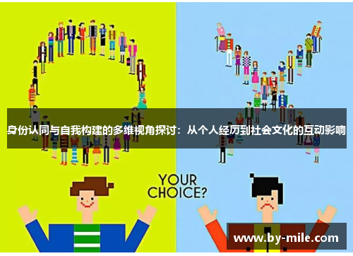 身份认同与自我构建的多维视角探讨：从个人经历到社会文化的互动影响