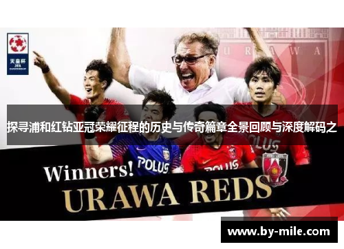探寻浦和红钻亚冠荣耀征程的历史与传奇篇章全景回顾与深度解码之