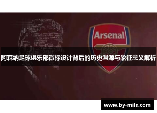 阿森纳足球俱乐部徽标设计背后的历史渊源与象征意义解析