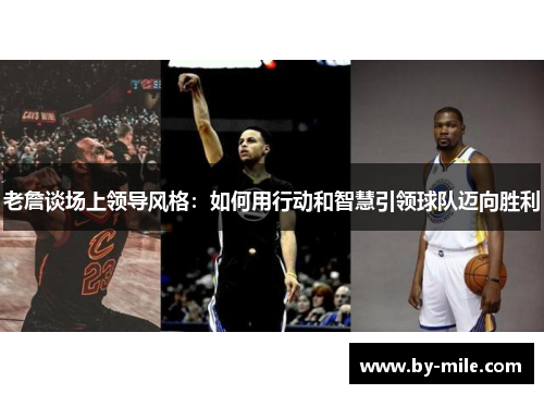 老詹谈场上领导风格：如何用行动和智慧引领球队迈向胜利