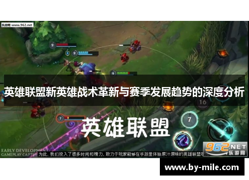 英雄联盟新英雄战术革新与赛季发展趋势的深度分析 英雄联盟新英雄战术革新与赛季发展趋势的深度分析