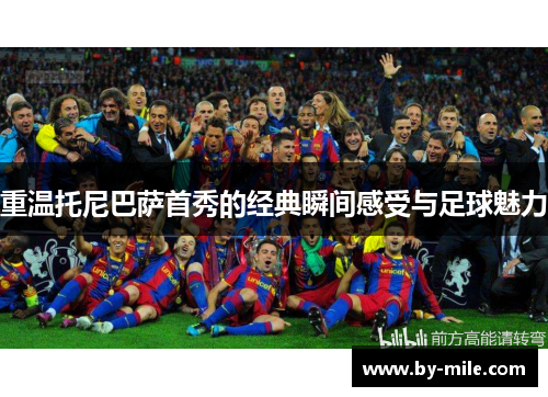 重温托尼巴萨首秀的经典瞬间感受与足球魅力 重温托尼巴萨首秀的经典瞬间感受与足球魅力