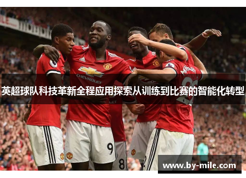 英超球队科技革新全程应用探索从训练到比赛的智能化转型