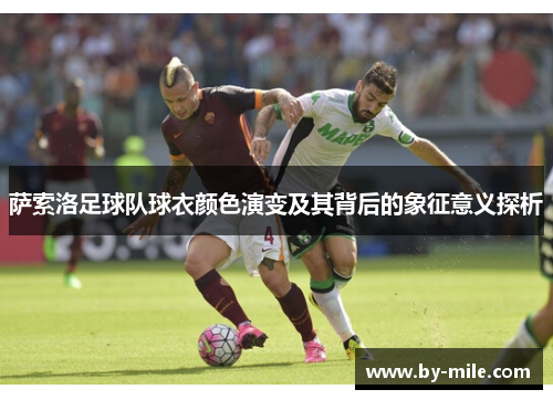 萨索洛足球队球衣颜色演变及其背后的象征意义探析