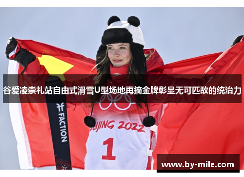 谷爱凌崇礼站自由式滑雪U型场地再摘金牌彰显无可匹敌的统治力