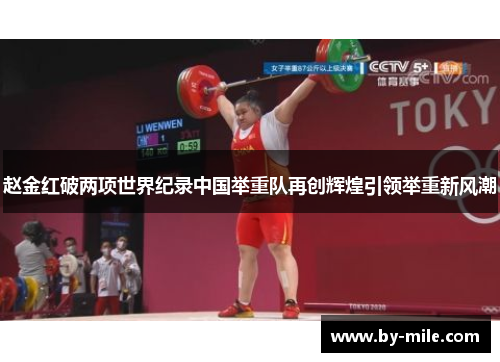 赵金红破两项世界纪录中国举重队再创辉煌引领举重新风潮