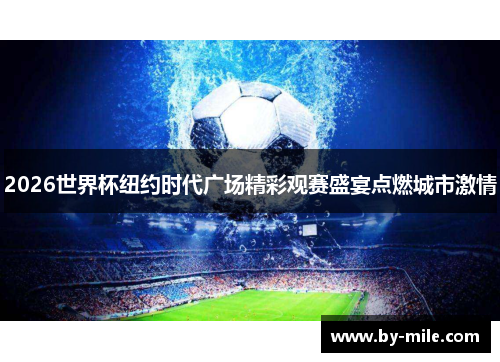 2026世界杯纽约时代广场精彩观赛盛宴点燃城市激情 2026世界杯纽约时代广场精彩观赛盛宴点燃城市激情