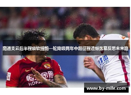 南通支云后半程疲软提前一轮降级两年中超征程遗憾落幕反思未来路 南通支云后半程疲软提前一轮降级两年中超征程遗憾落幕反思未来路
