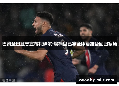 巴黎圣日耳曼宣布扎伊尔·埃梅里已完全康复准备回归赛场