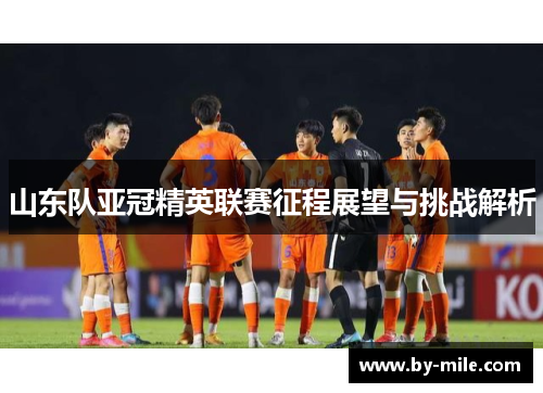 山东队亚冠精英联赛征程展望与挑战解析