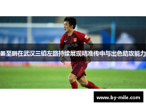 姜至鹏在武汉三镇左路持续展现精准传中与出色助攻能力